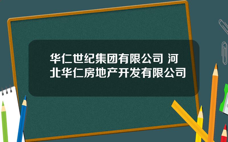 华仁世纪集团有限公司 河北华仁房地产开发有限公司